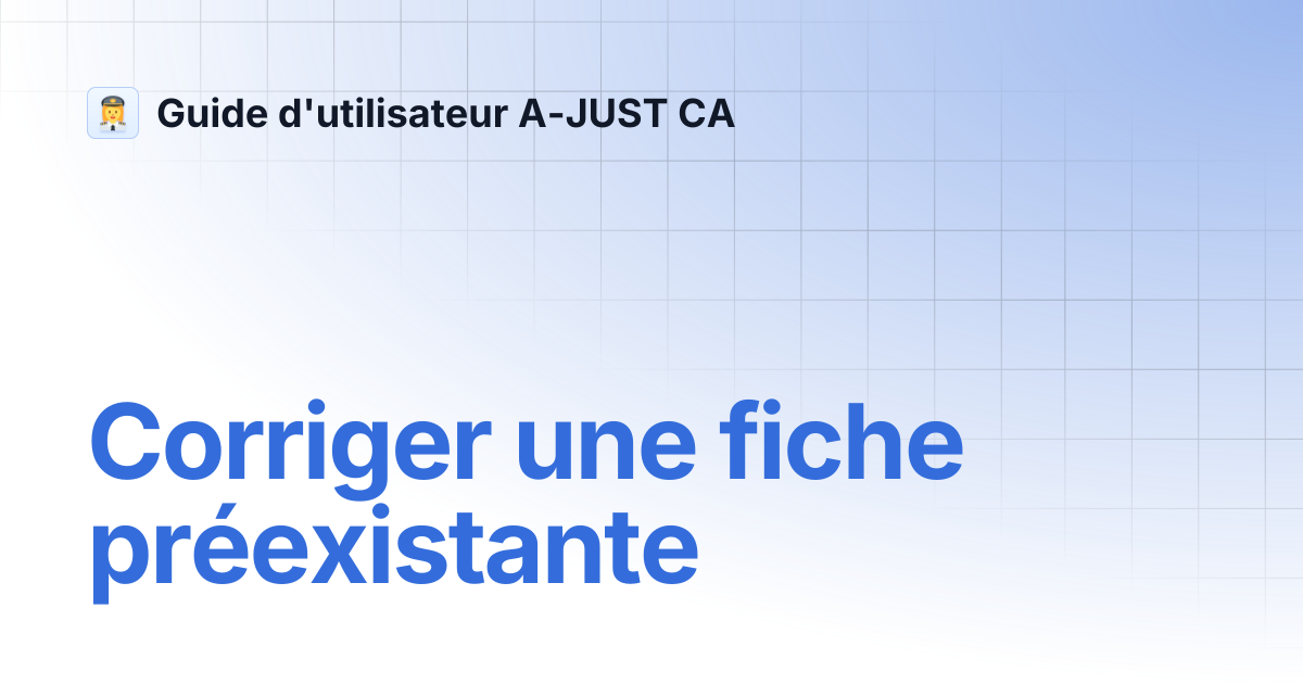 Corriger une fiche préexistante | Guide d'utilisateur A-JUST CA